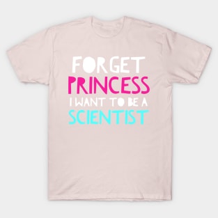 Forget Princess I Want To Be A Scientist Science Girls T-Shirt